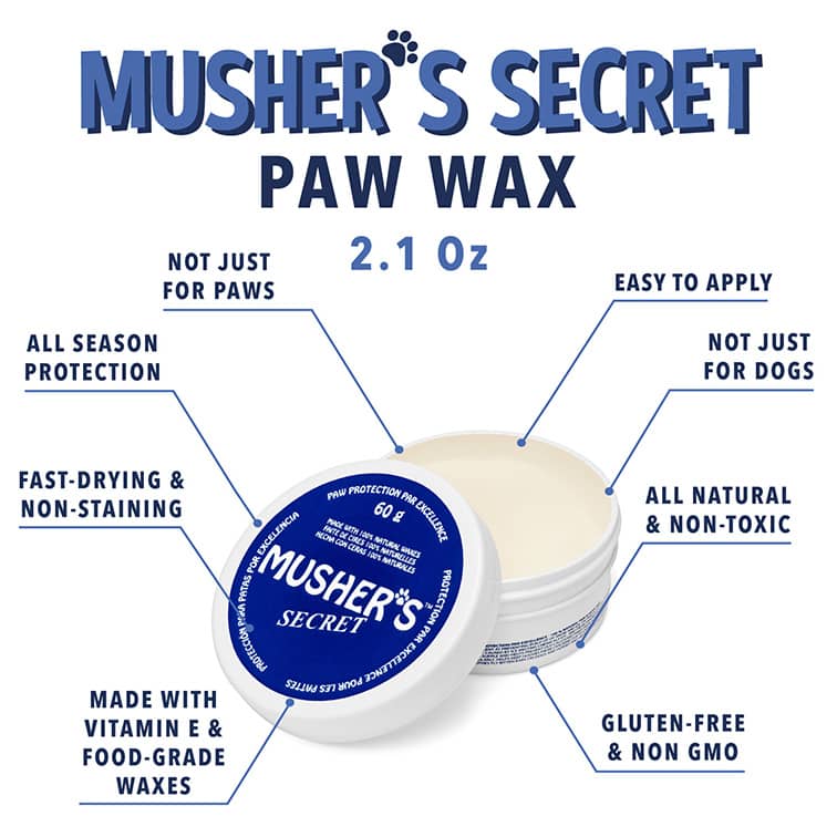 Musher's Secret Paw Wax benefits showing it's not just for paws, it provides all season protection.  It's fast drying and doesn't stain carpets or furniture.  It's made with Vitamin E & Food grade Waxes.  It's easy to apply, all natural & non toxic and gluten & non gmo free!