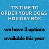 Seasonal promotional image reading "It's Time to Order Your Dog's Holiday Box," encouraging pet owners to surprise their dogs with treats and toys for the holidays.